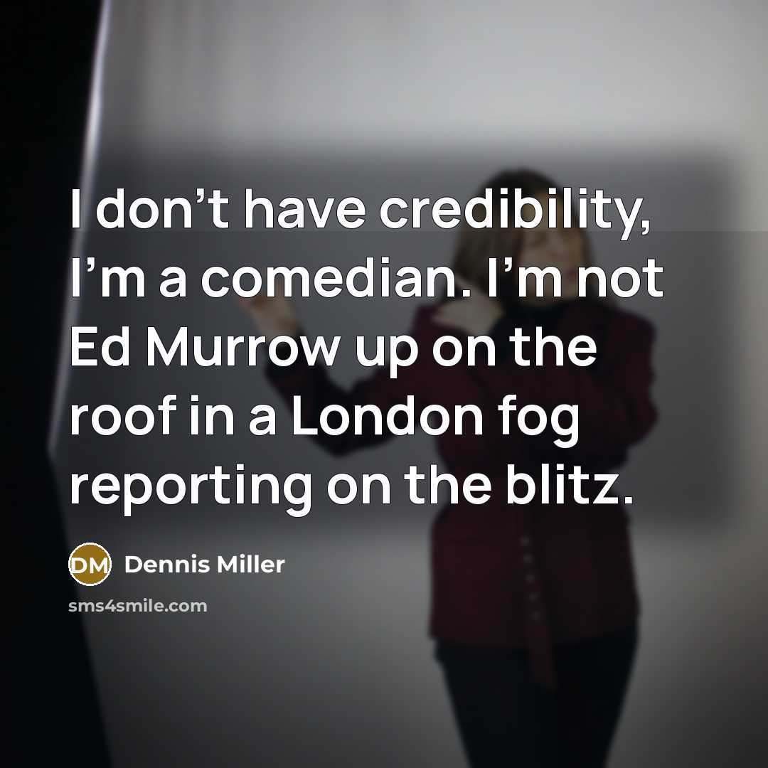 “I don't have credibility, I'm a comedian. I'm not Ed…” quote by Dennis Miller