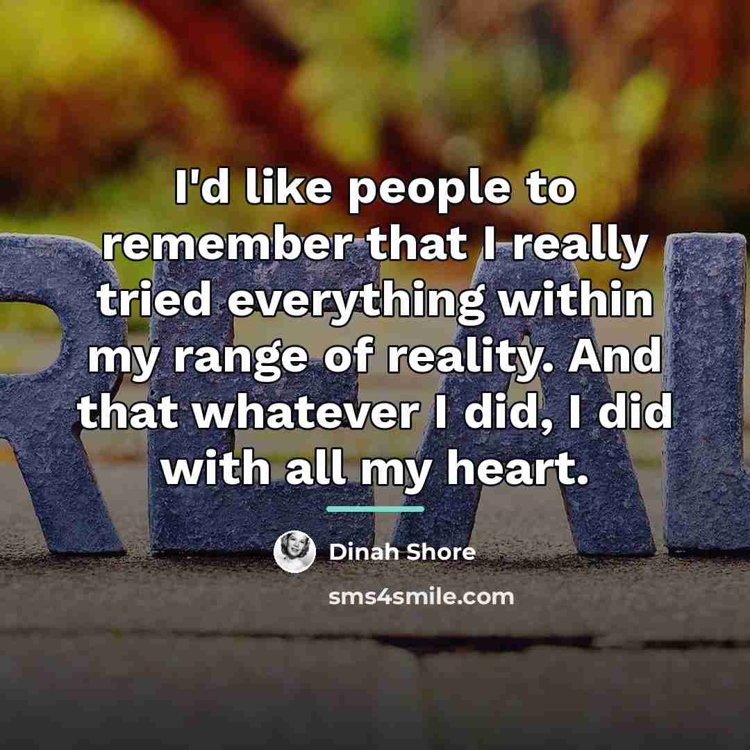 “I'd like people to remember that I really tried everything…” quote by Dinah Shore