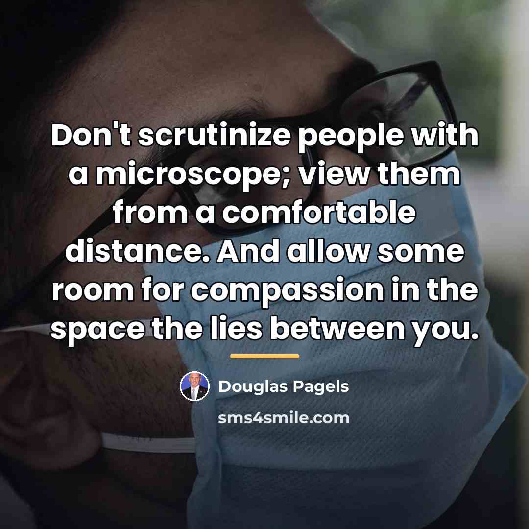 “Don't scrutinize people with a microscope; view them from a…” quote by Douglas Pagels