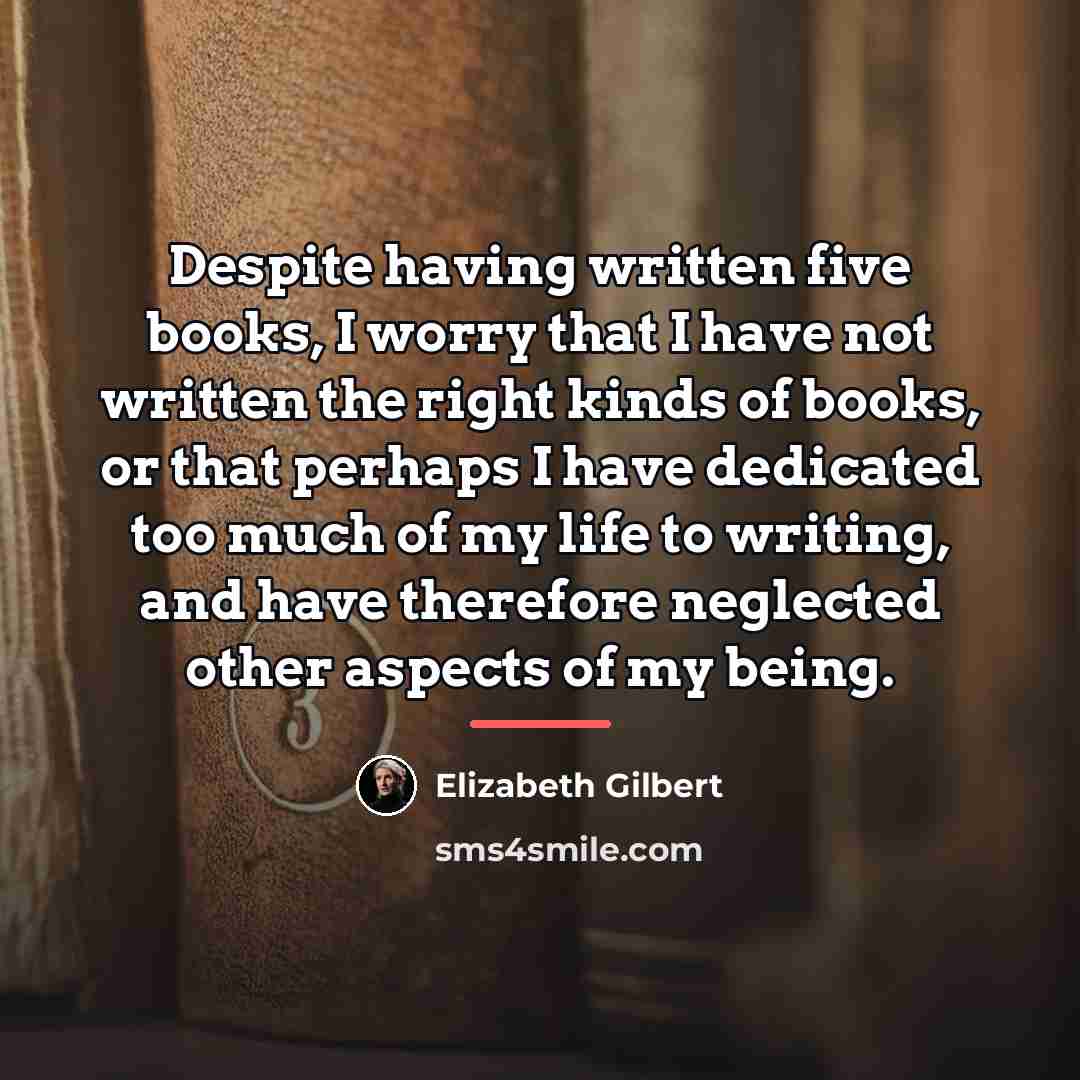 “Despite having written five books, I worry that I have…” quote by Elizabeth Gilbert