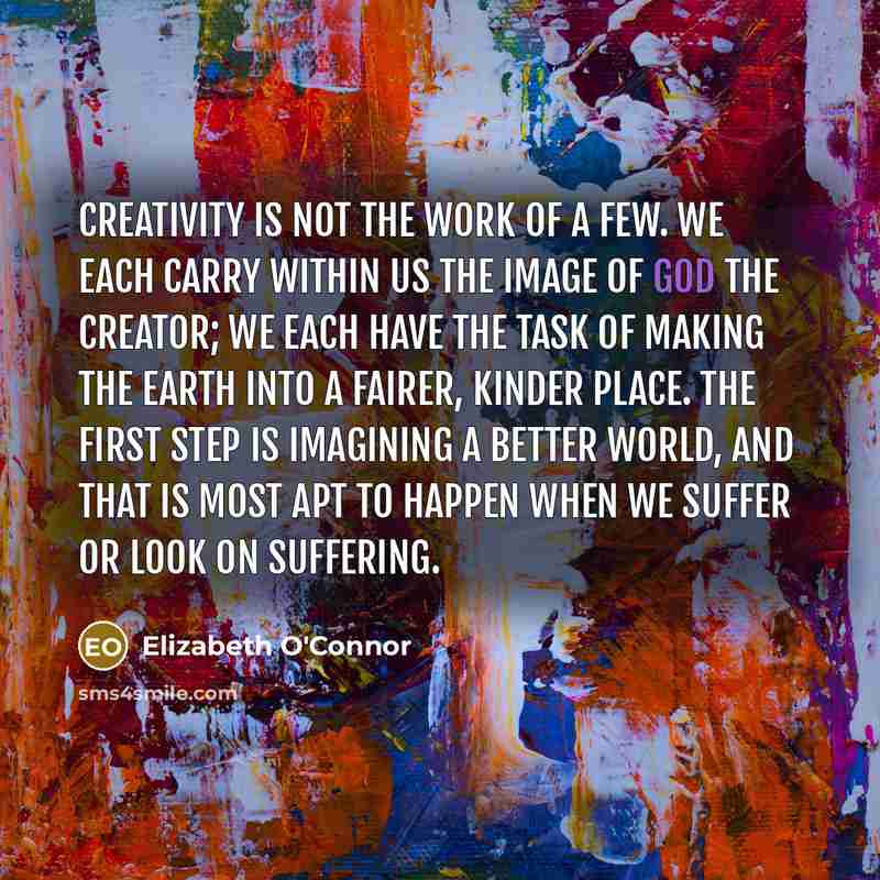 “Creativity is not the work of a few. We each…” quote by Elizabeth O'Connor