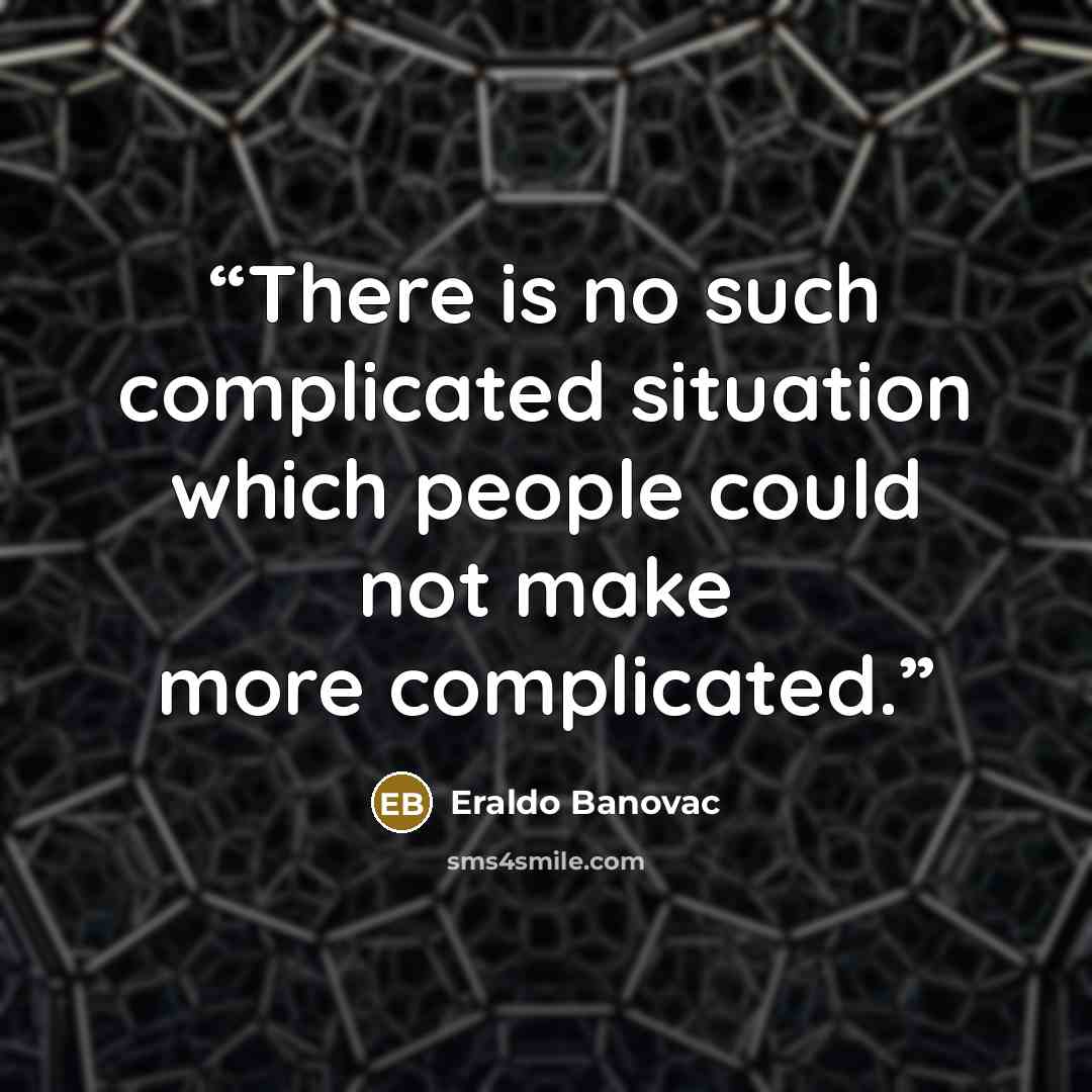 “There is no such complicated situation which people could not make more complicated.” quote by Eraldo Banovac