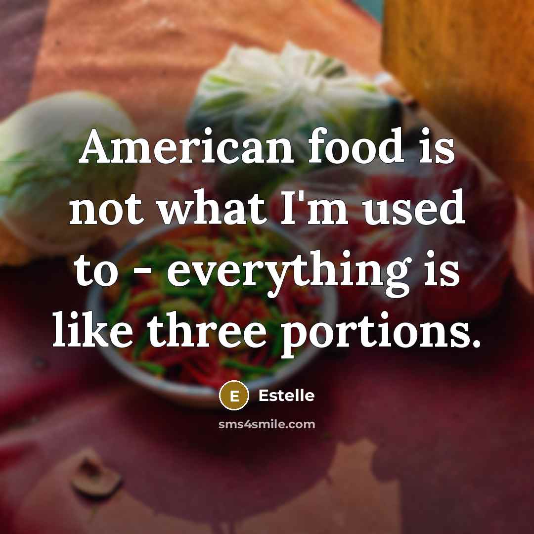 “American food is not what I'm used to - everything…” quote by Estelle