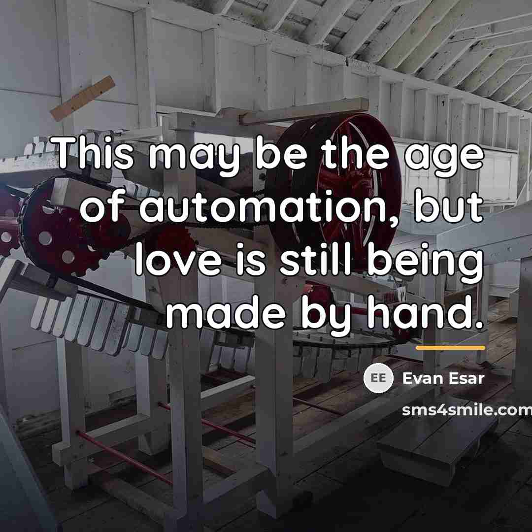 “This may be the age of automation, but love is…” quote by Evan Esar