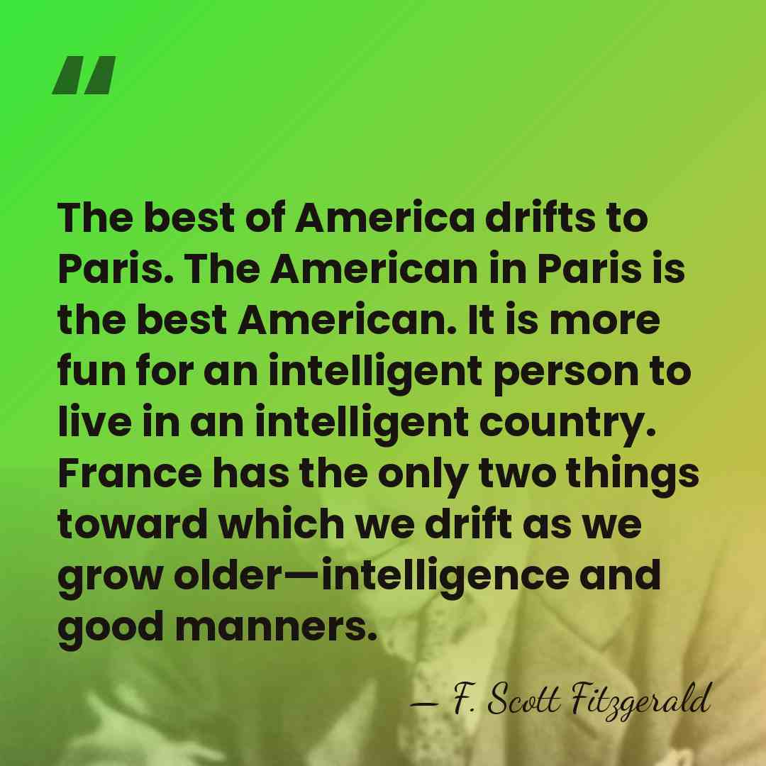 The best of America drifts to Paris. The American in Paris is&hellip; - F. Scott Fitzgerald