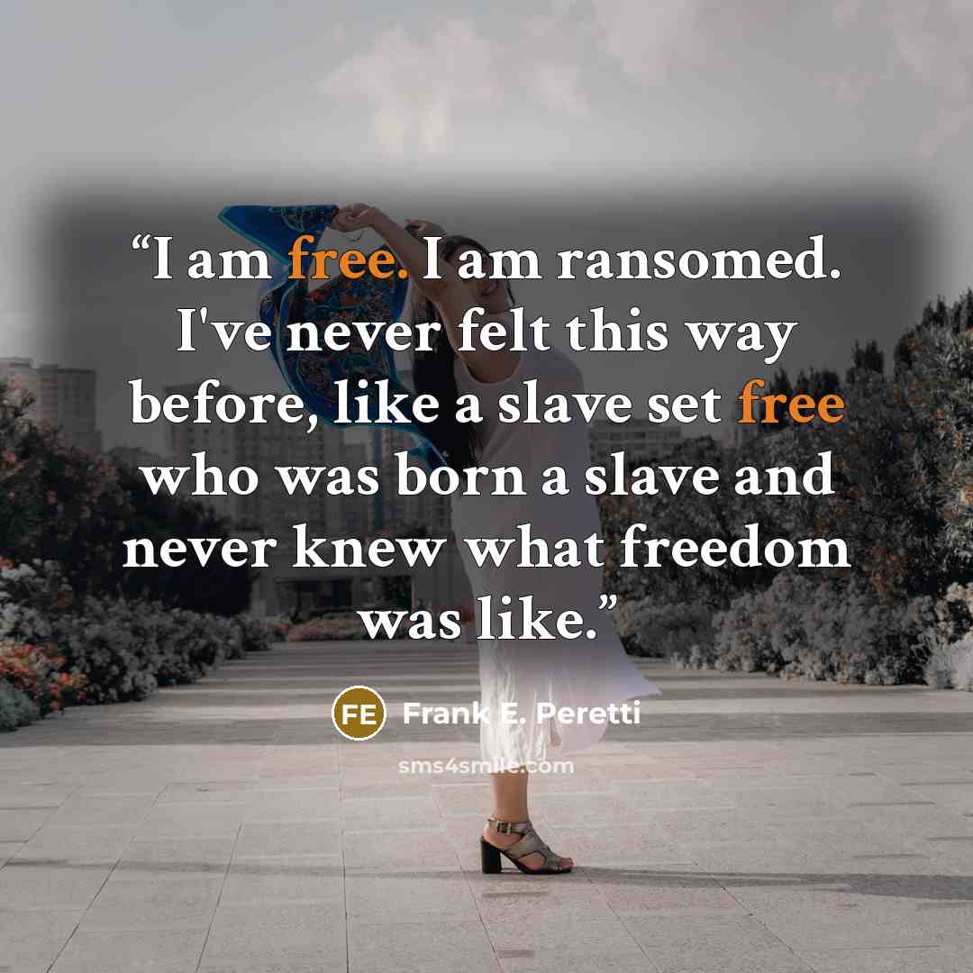 “I am free. I am ransomed. I've never felt this way before, like a slave set free who was born a slave and never knew what freedom was like.” quote by Frank E. Peretti