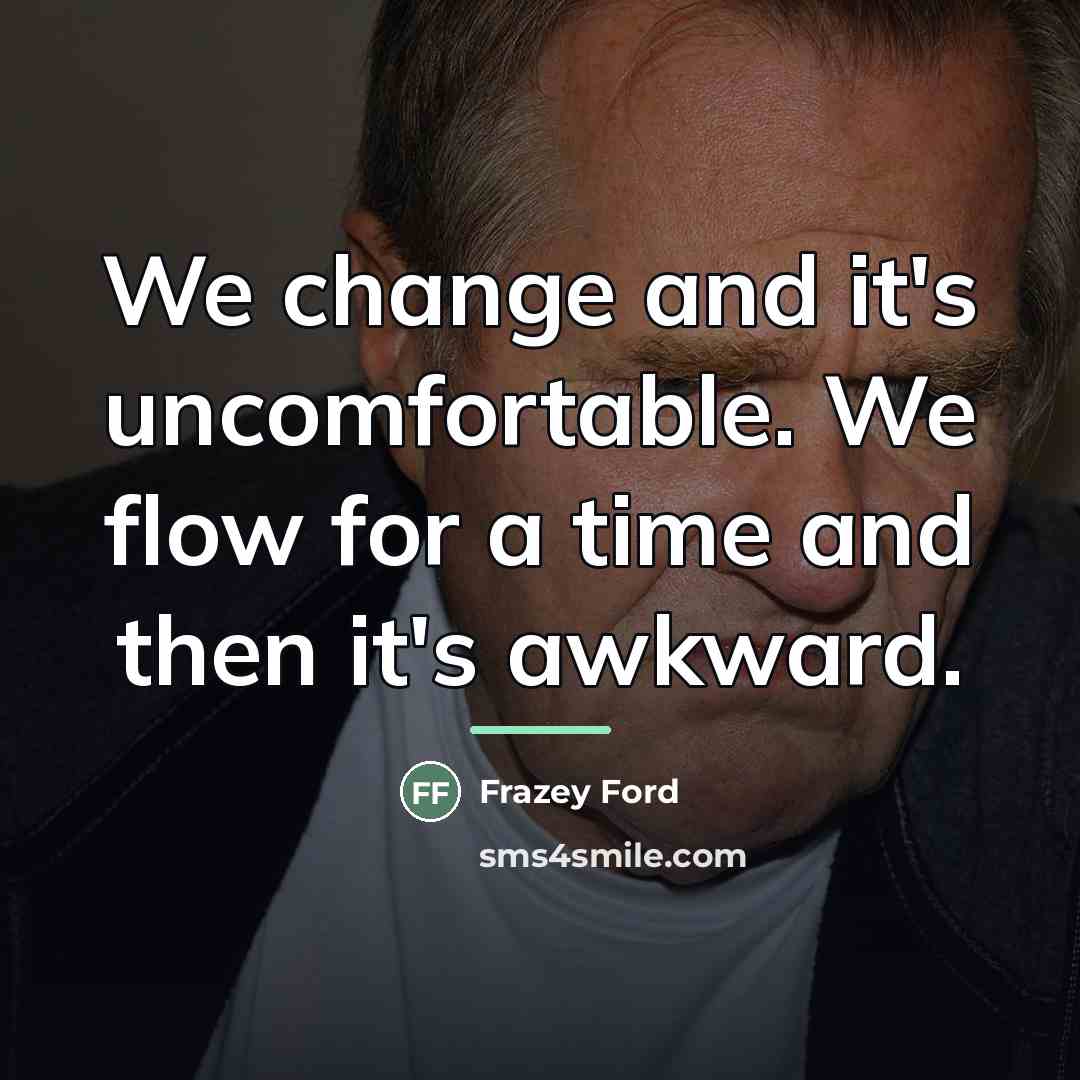 “We change and it's uncomfortable. We flow for a time…” quote by Frazey Ford