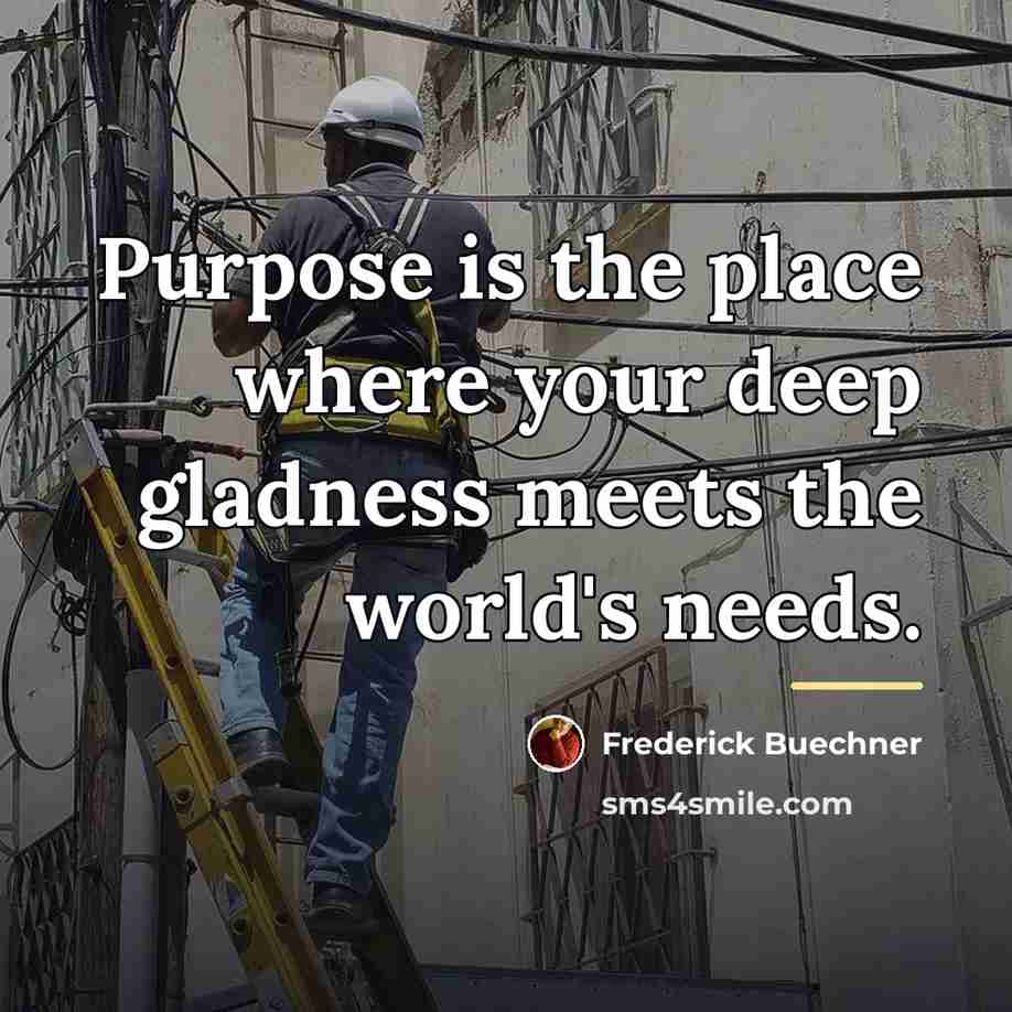 “Purpose is the place where your deep gladness meets the…” quote by Frederick Buechner
