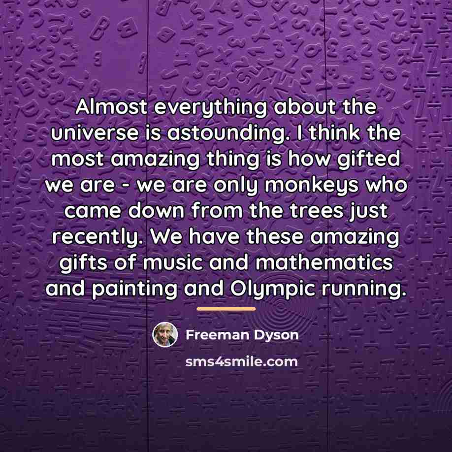 “Almost everything about the universe is astounding. I think the…” quote by Freeman Dyson