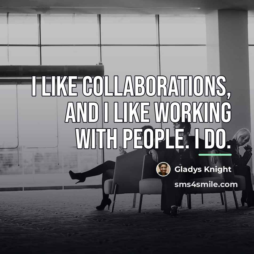“I like collaborations, and I like working with people. I…” quote by Gladys Knight