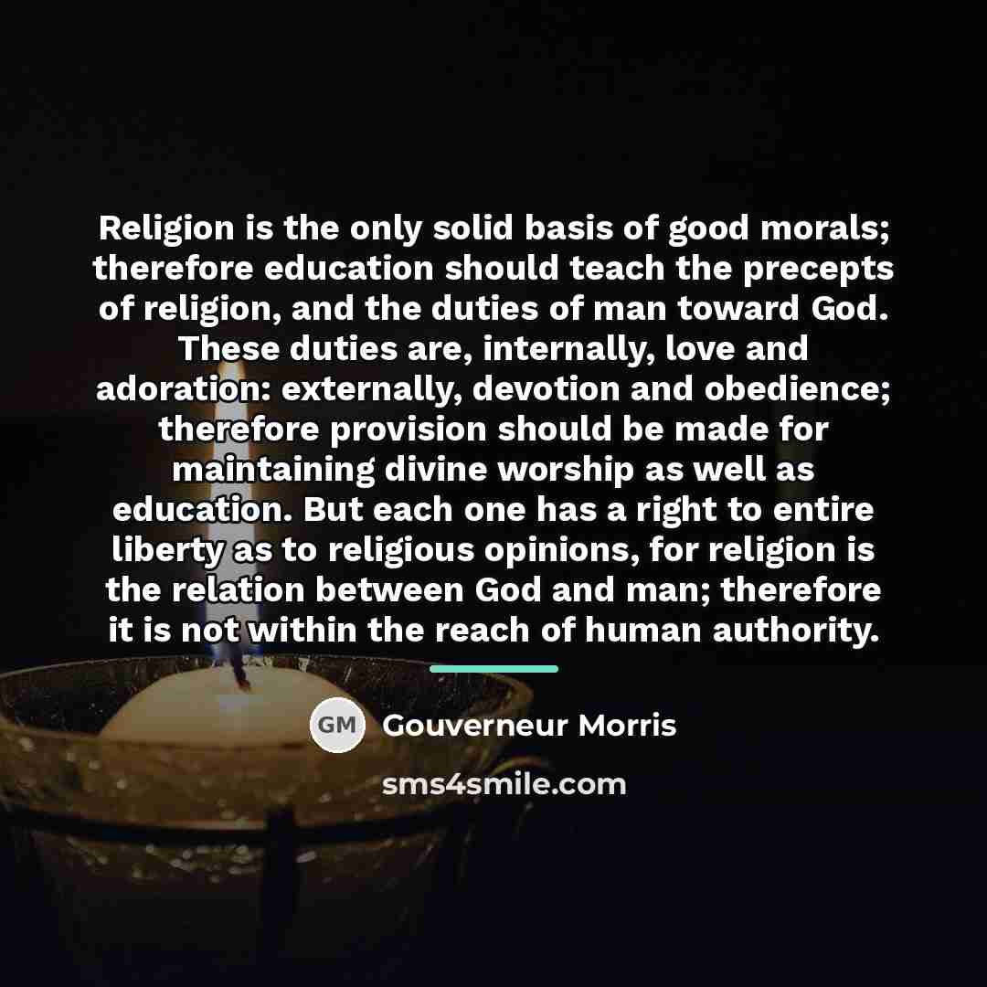 “Religion is the only solid basis of good morals; therefore…” quote by Gouverneur Morris