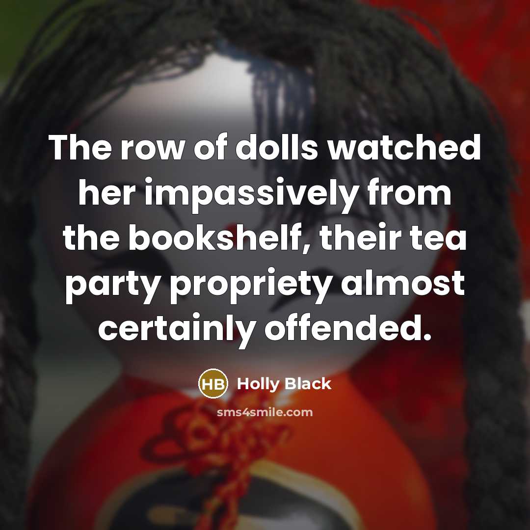 “The row of dolls watched her impassively from the bookshelf,…” quote by Holly Black
