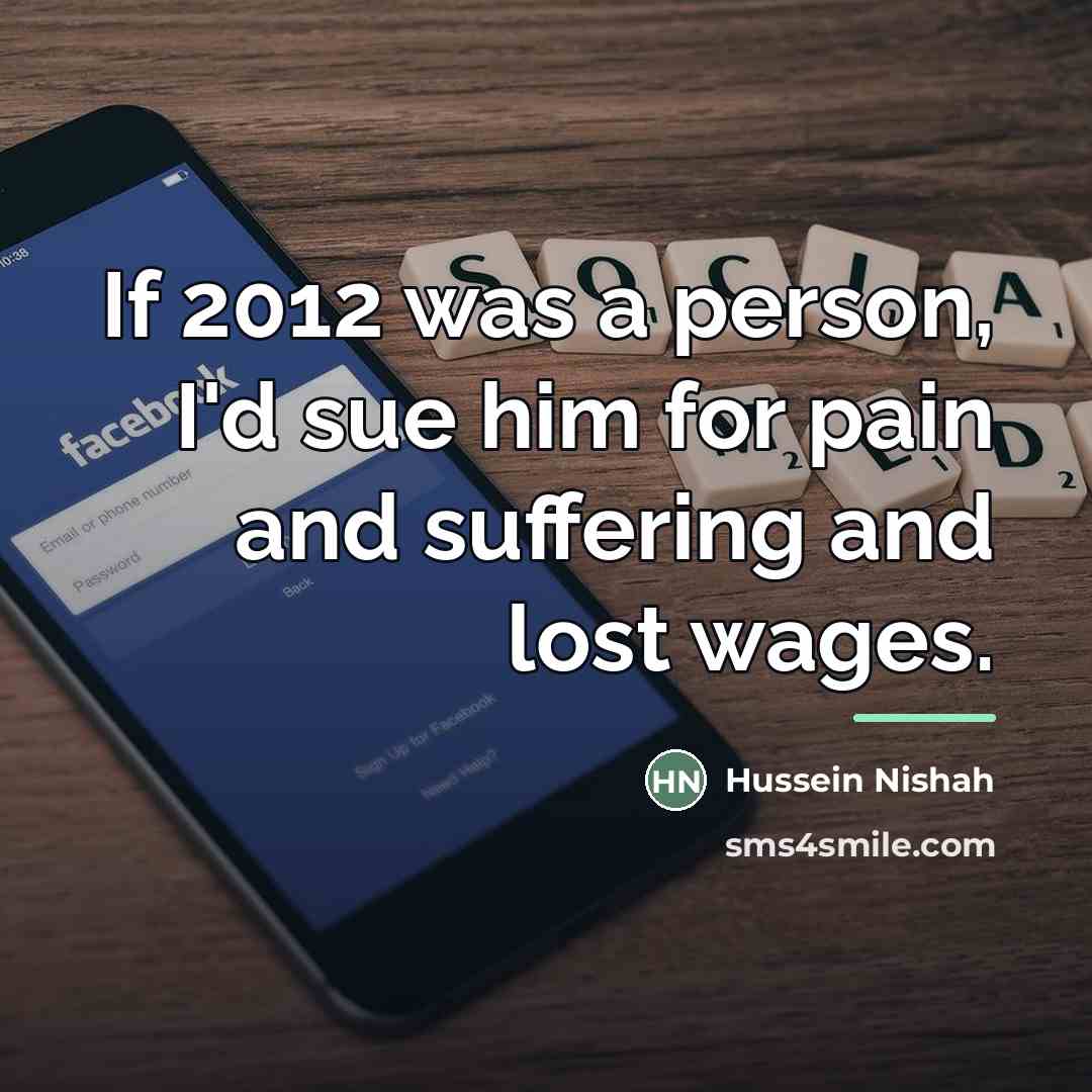 “If 2012 was a person, I'd sue him for pain…” quote by Hussein Nishah