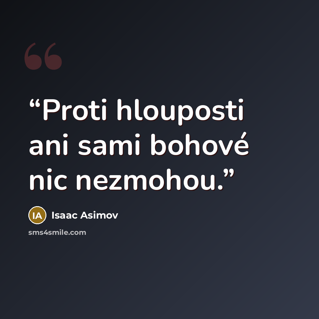 “Proti hlouposti ani sami bohové nic nezmohou.” quote by Isaac Asimov
