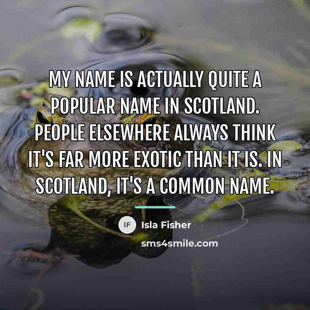 “My name is actually quite a popular name in Scotland.…” quote by Isla Fisher