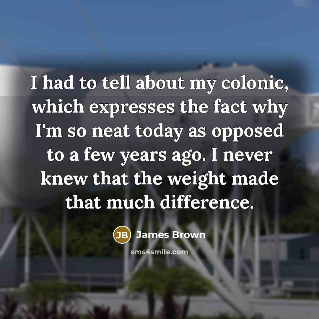 “I had to tell about my colonic, which expresses the…” quote by James Brown