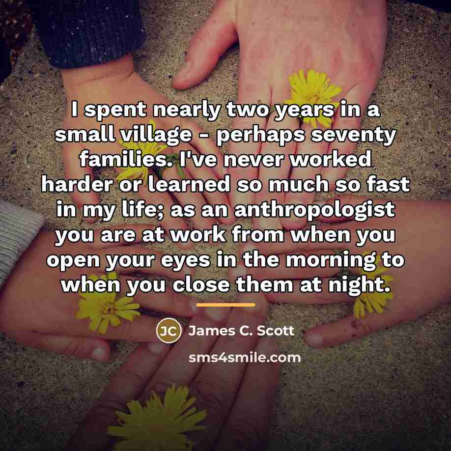 “I spent nearly two years in a small village -…” quote by James C. Scott