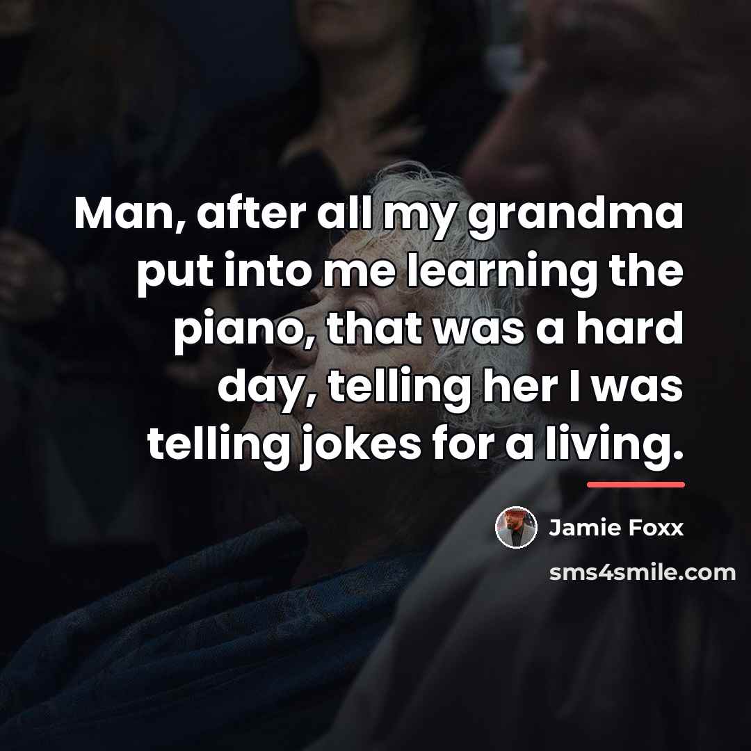 “Man, after all my grandma put into me learning the…” quote by Jamie Foxx