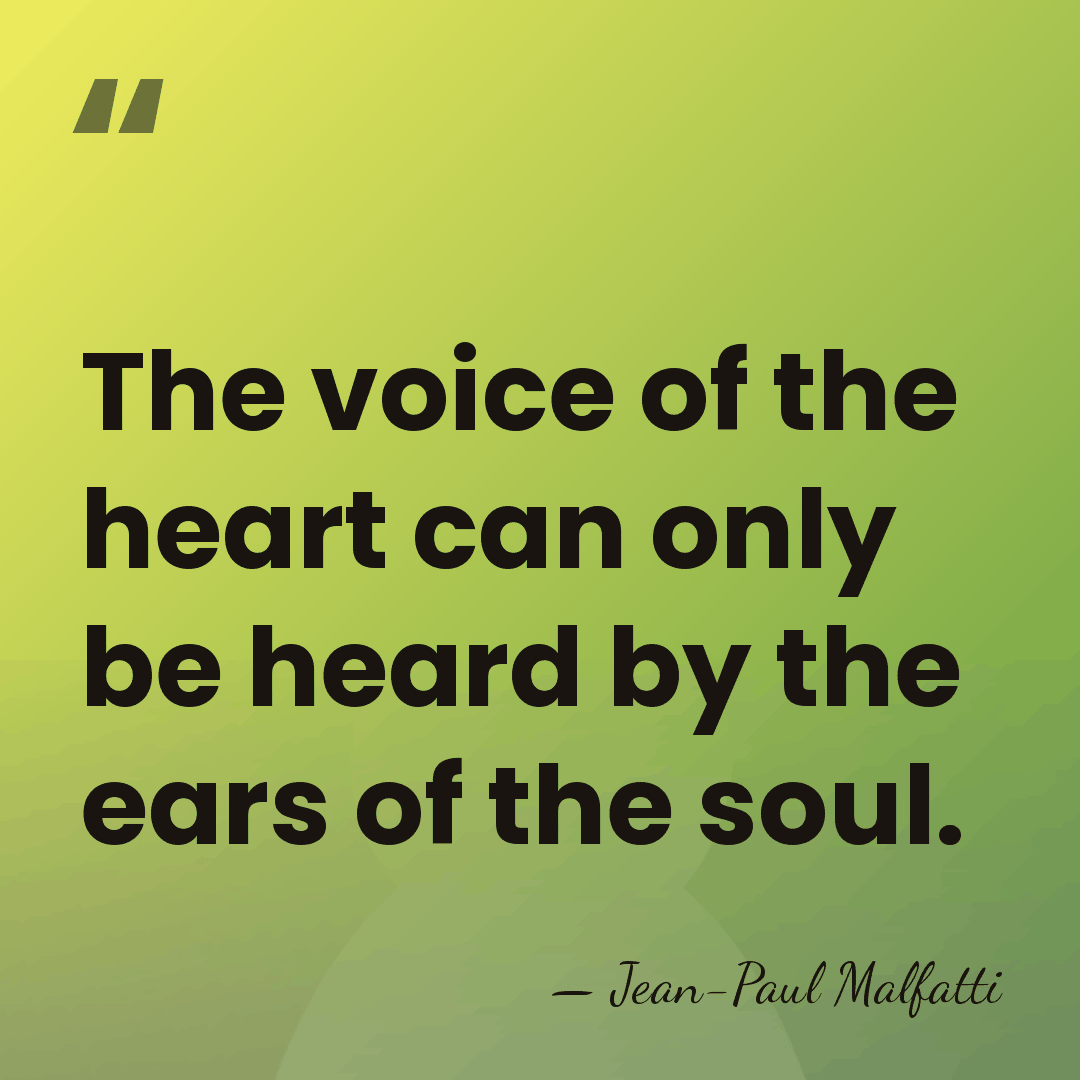 The voice of the heart can only be heard by the ears&hellip; - Jean-Paul Malfatti