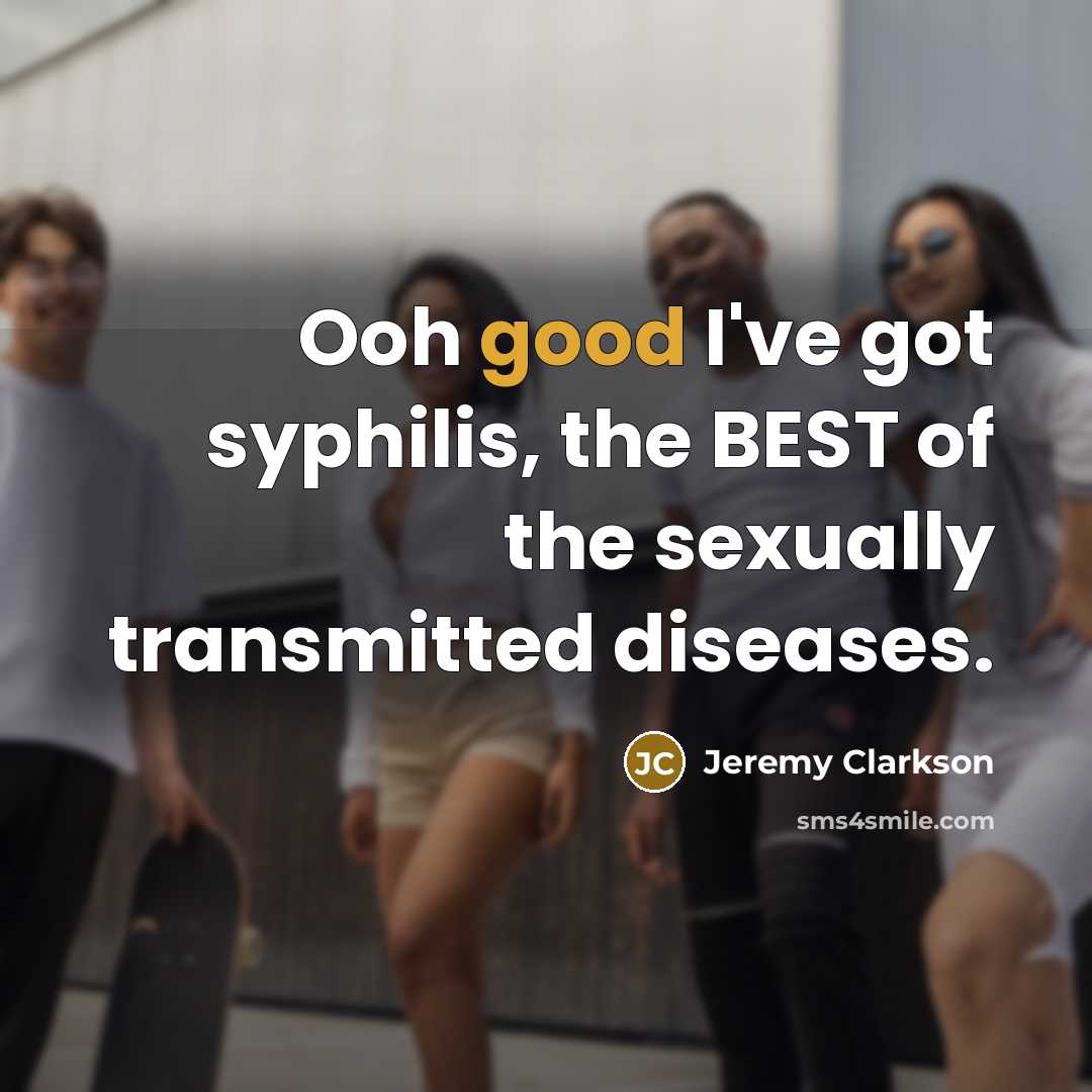 “Ooh good I've got syphilis, the BEST of the sexually…” quote by Jeremy Clarkson