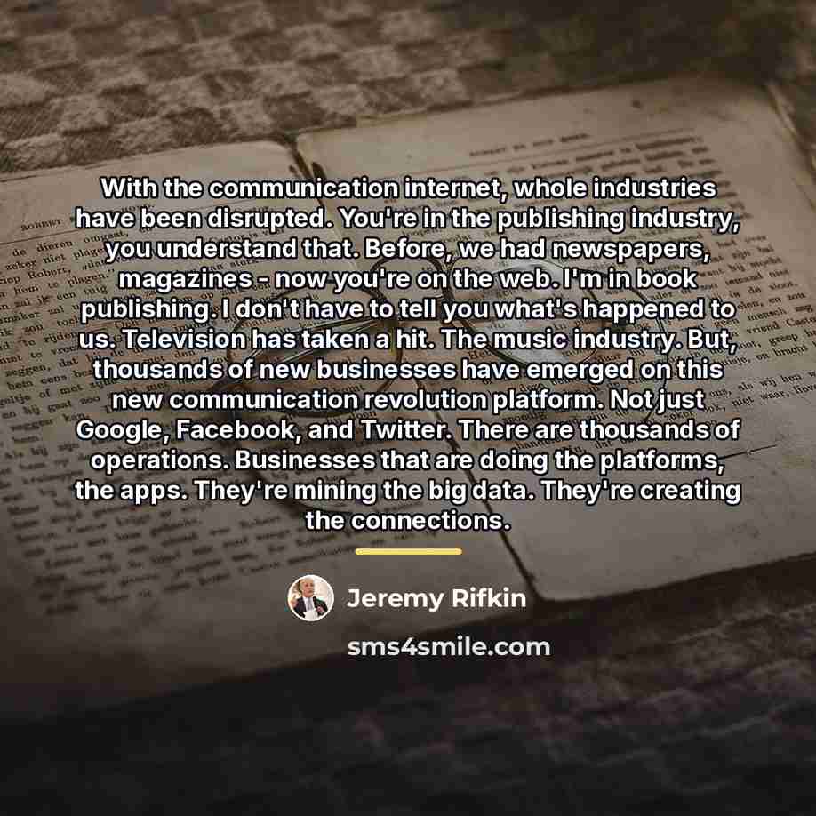 “With the communication internet, whole industries have been disrupted. You're…” quote by Jeremy Rifkin