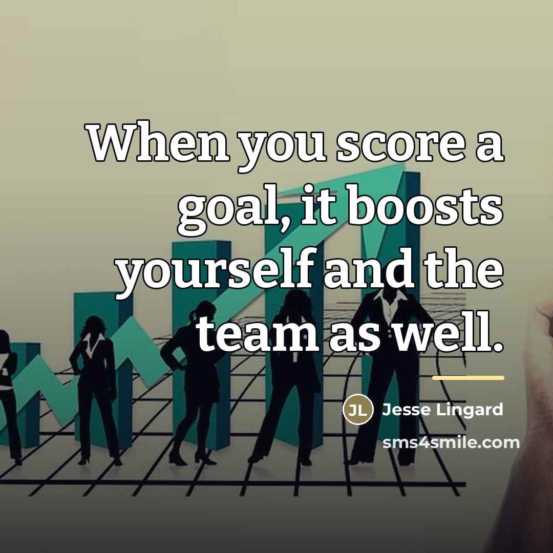 “When you score a goal, it boosts yourself and the…” quote by Jesse Lingard