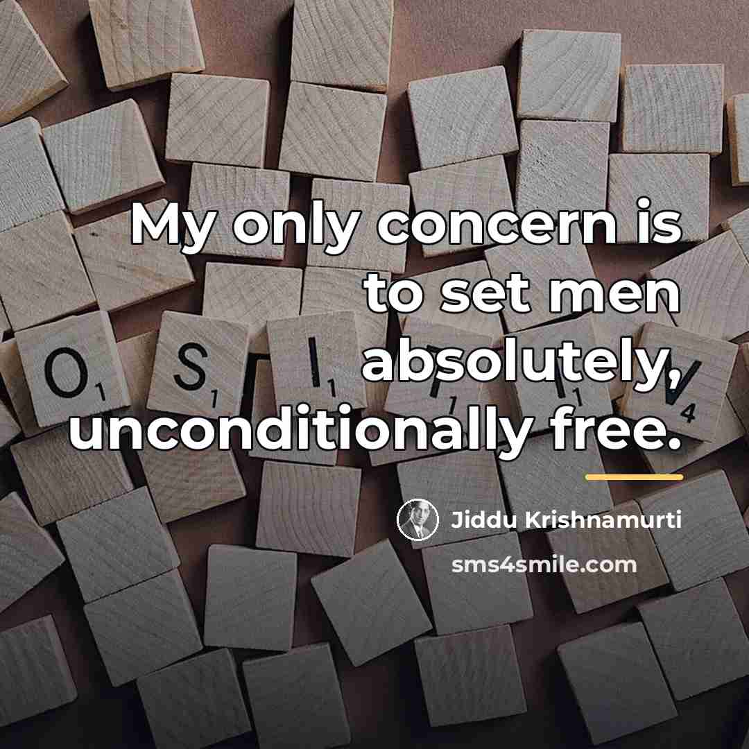 “My only concern is to set men absolutely, unconditionally free.…” quote by Jiddu Krishnamurti