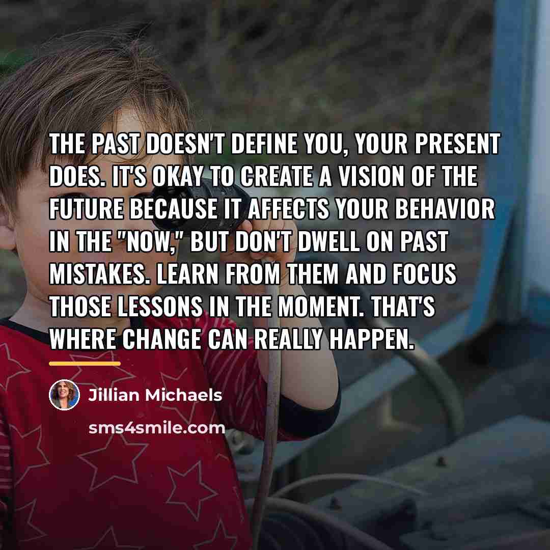 “The past doesn't define you, your present does. It's okay…” quote by Jillian Michaels