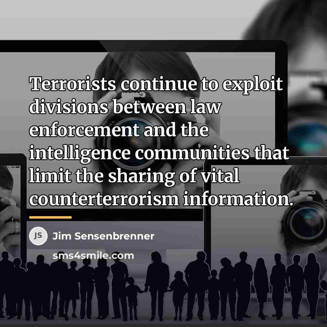 “Terrorists continue to exploit divisions between law enforcement and the…” quote by Jim Sensenbrenner