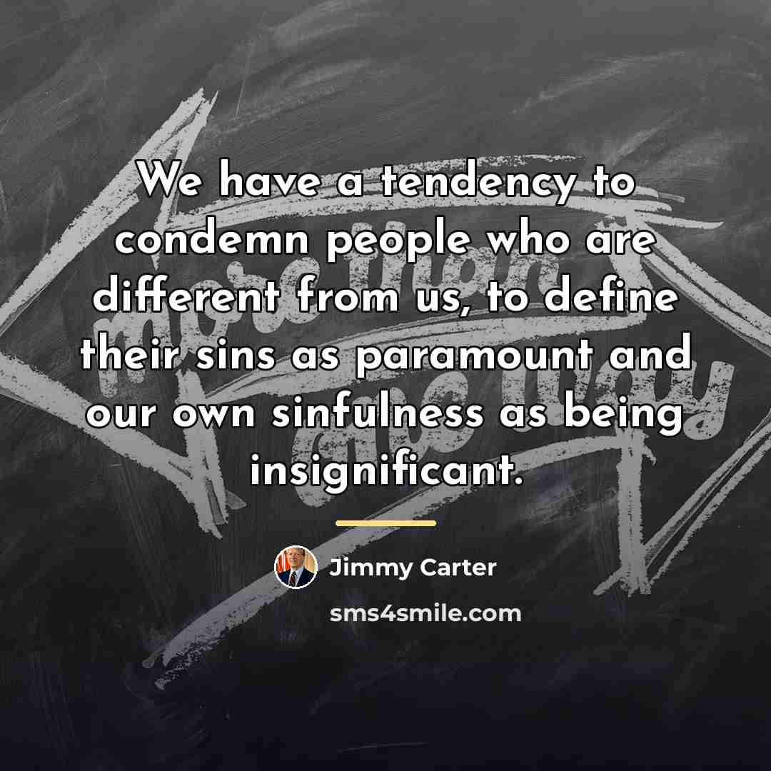 “We have a tendency to condemn people who are different…” quote by Jimmy Carter