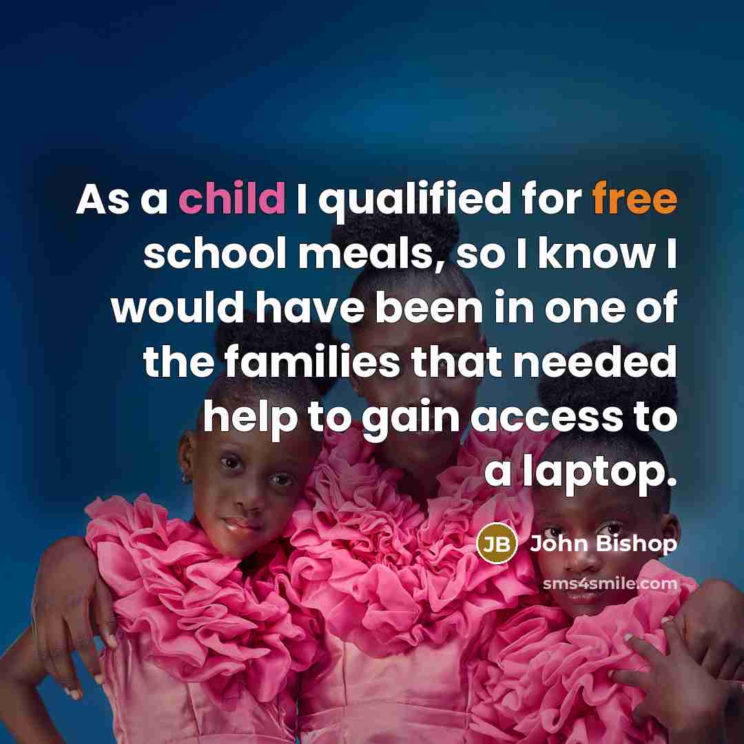 “As a child I qualified for free school meals, so…” quote by John Bishop