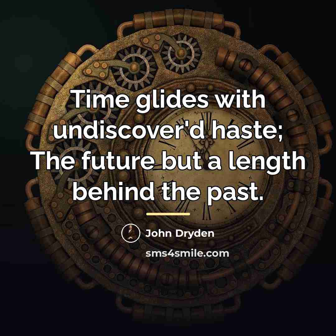 “Time glides with undiscover'd haste; The future but a length…” quote by John Dryden