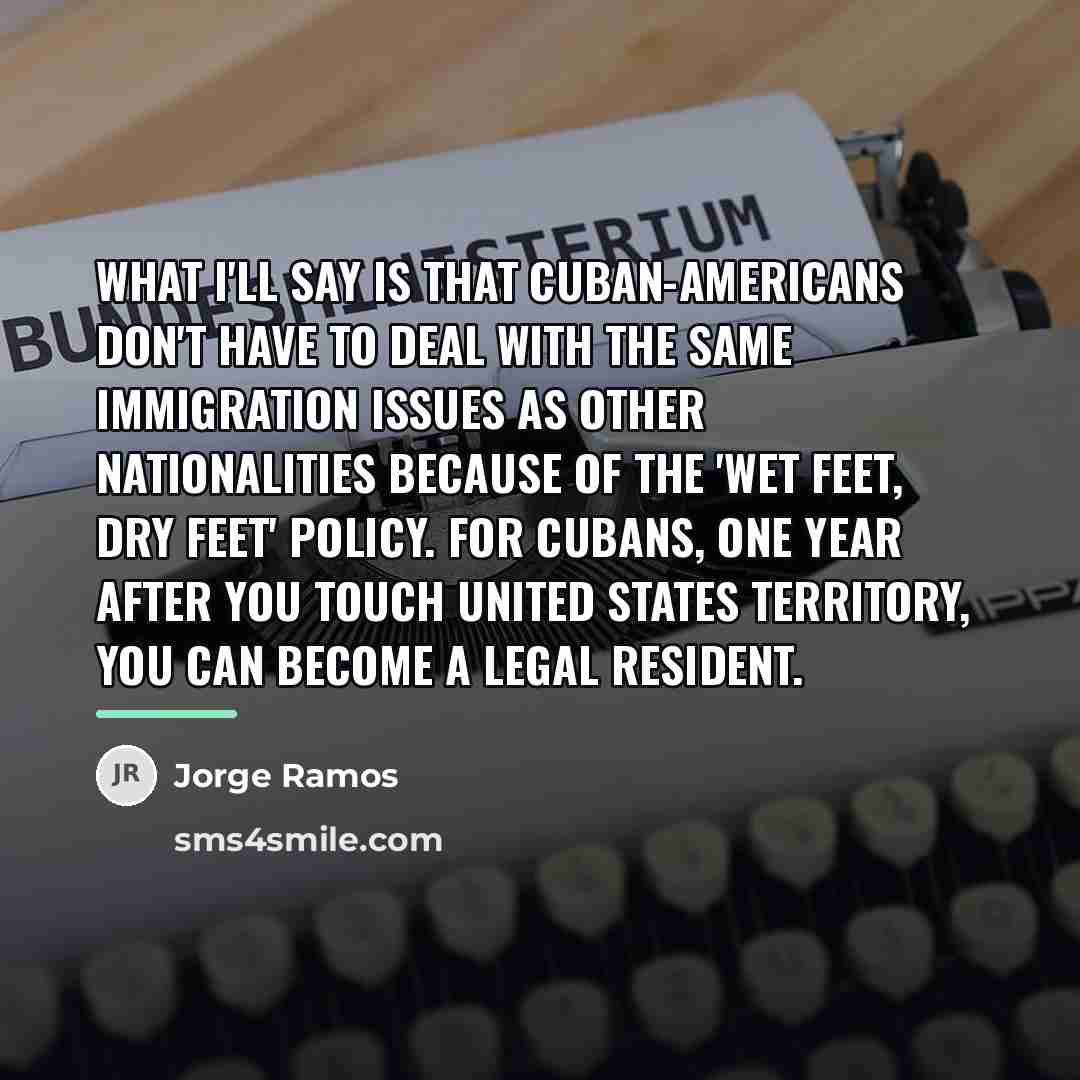 “What I'll say is that Cuban-Americans don't have to deal…” quote by Jorge Ramos