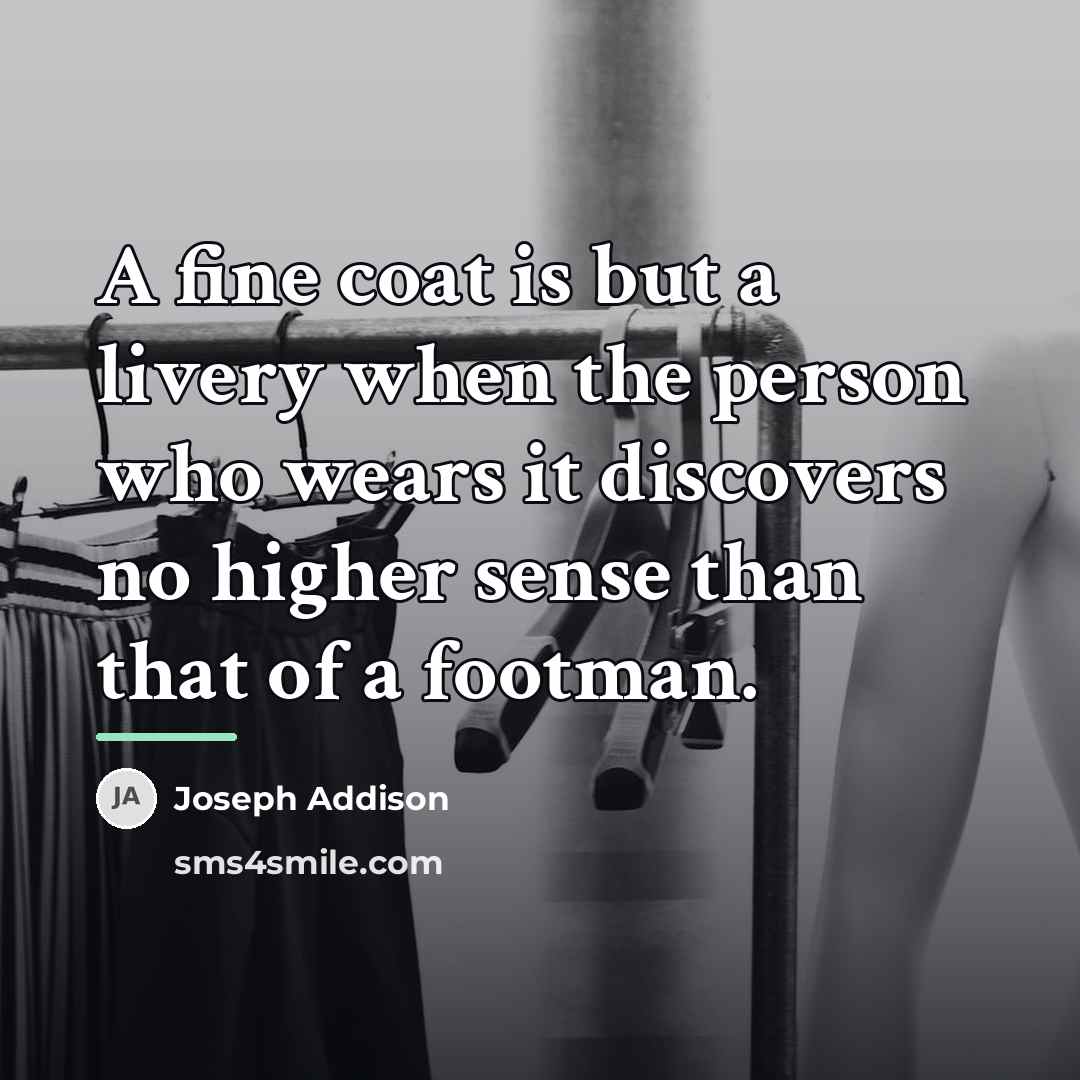 “A fine coat is but a livery when the person…” quote by Joseph Addison