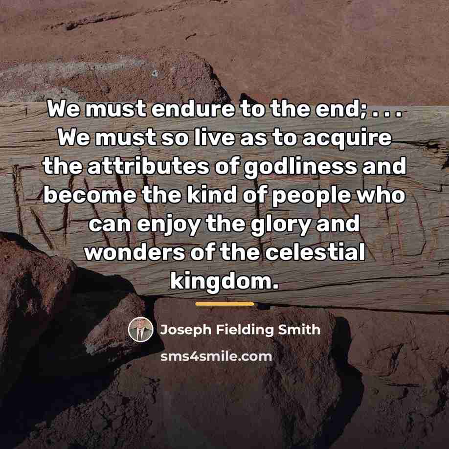 “We must endure to the end; . . . We…” quote by Joseph Fielding Smith