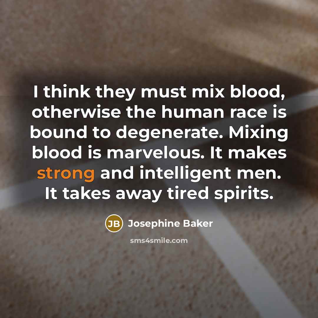 “I think they must mix blood, otherwise the human race…” quote by Josephine Baker