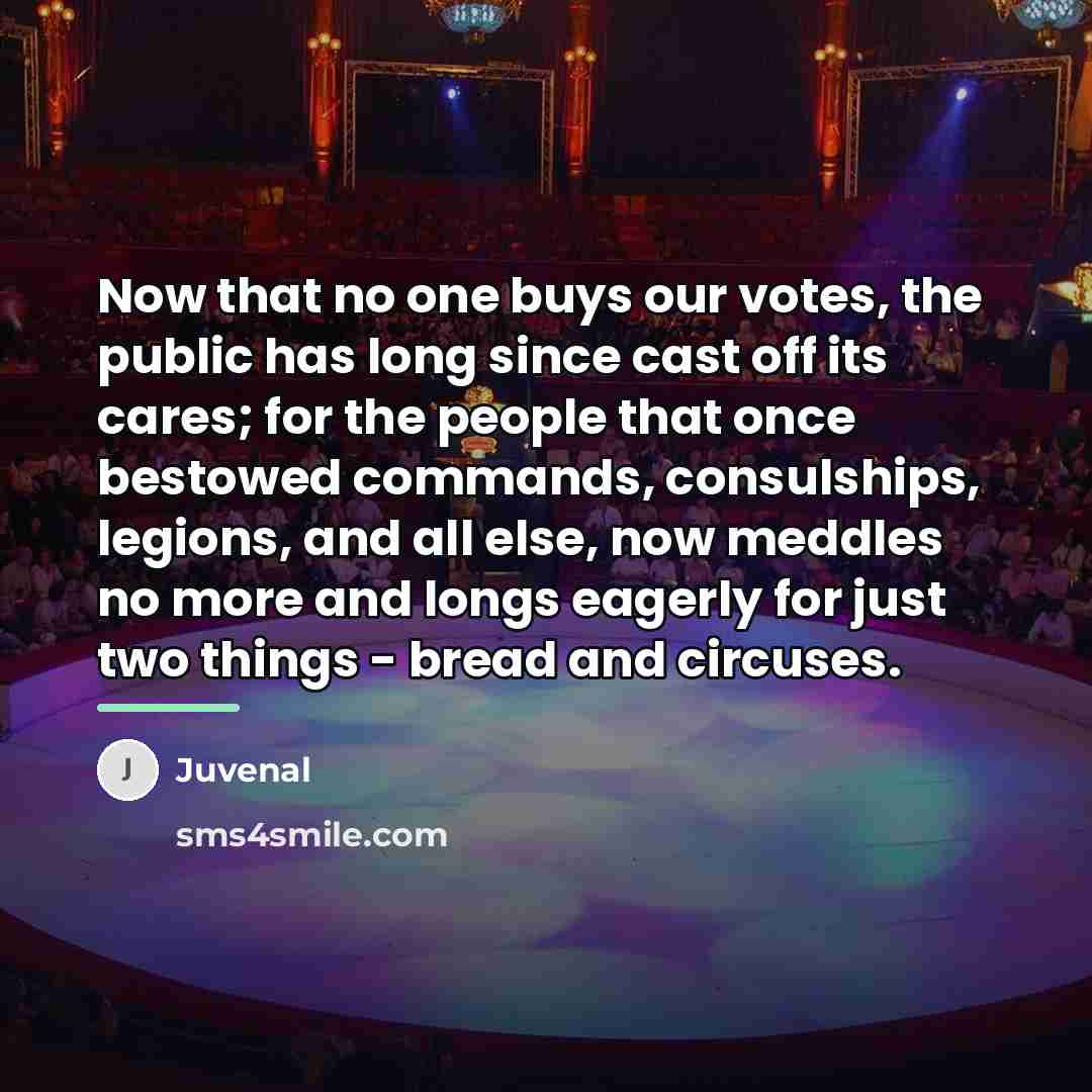 “Now that no one buys our votes, the public has…” quote by Juvenal
