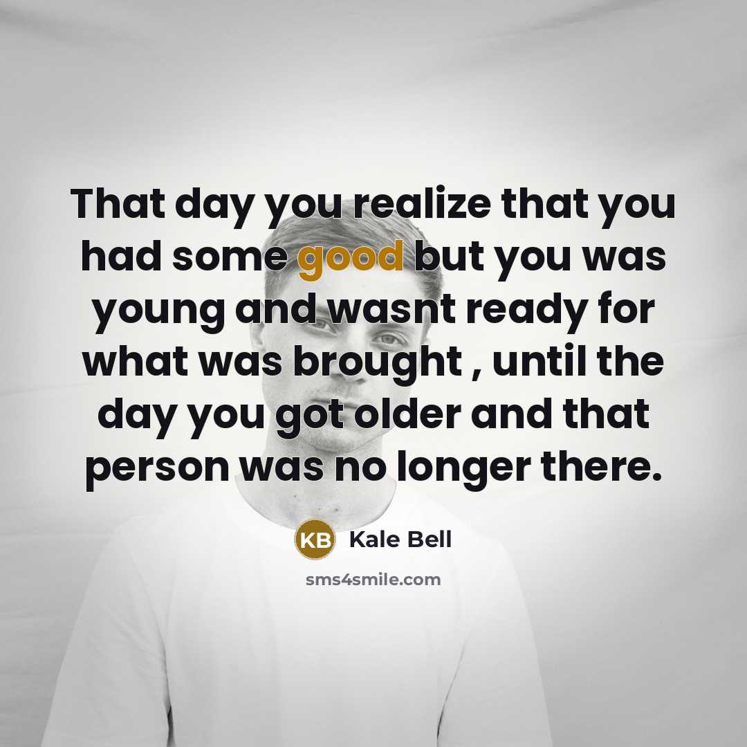 “That day you realize that you had some good but…” quote by Kale Bell