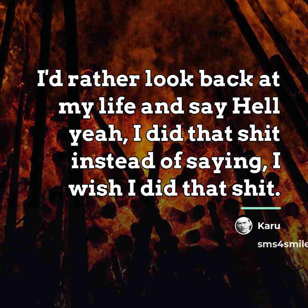 “I'd rather look back at my life and say Hell…” quote by Karu