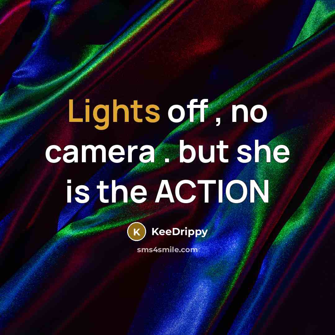 “Lights off , no camera . but she is the ACTION” quote by KeeDrippy