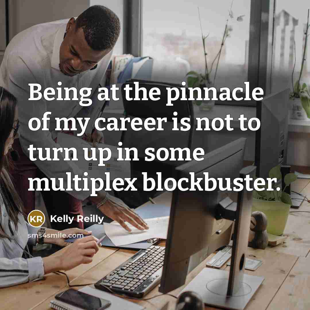 “Being at the pinnacle of my career is not to…” quote by Kelly Reilly