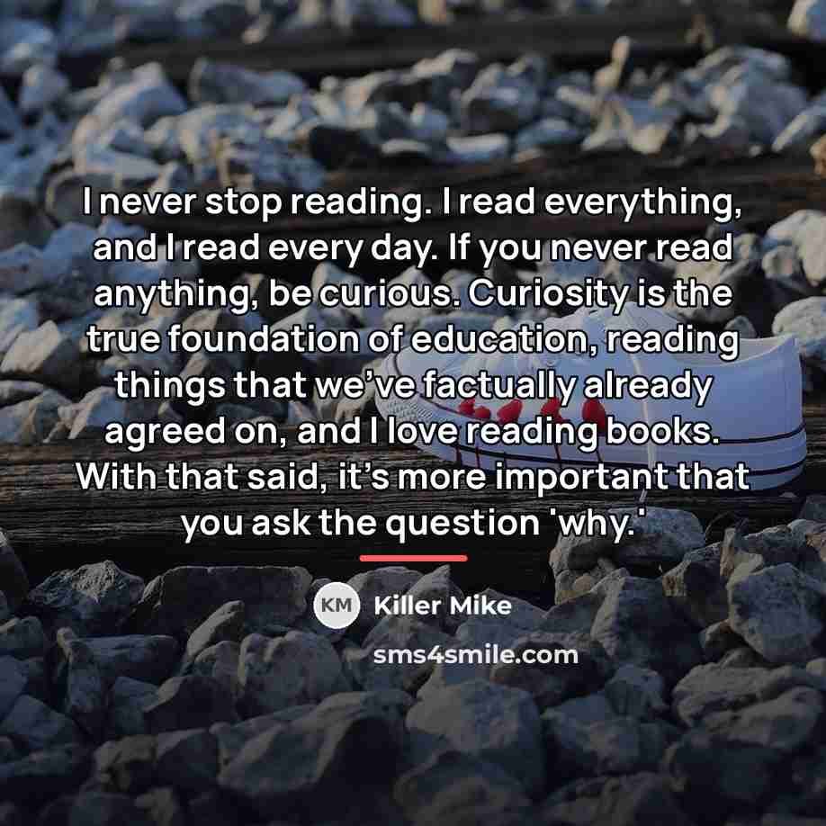 “I never stop reading. I read everything, and I read…” quote by Killer Mike