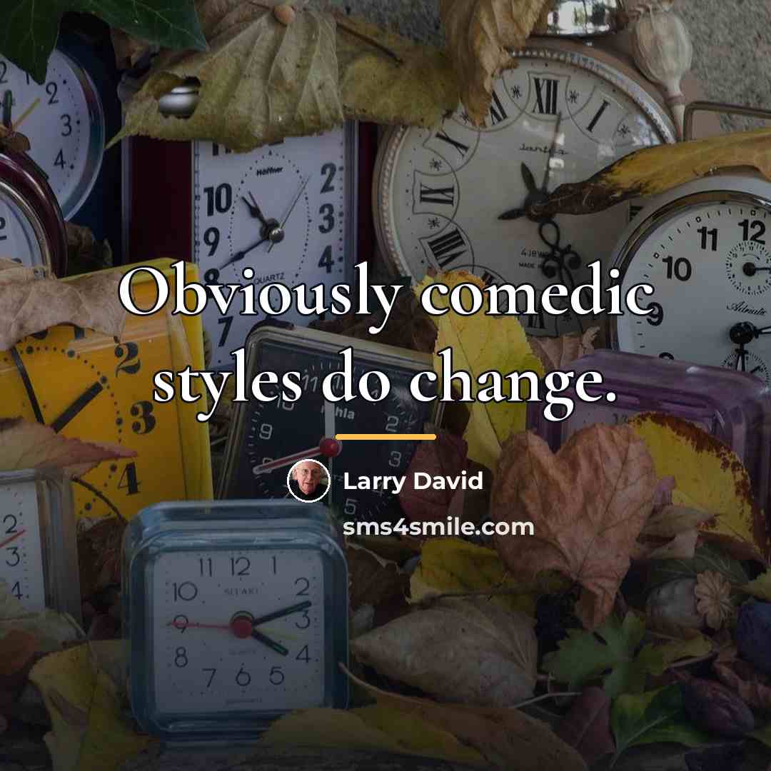“Obviously comedic styles do change.…” quote by Larry David