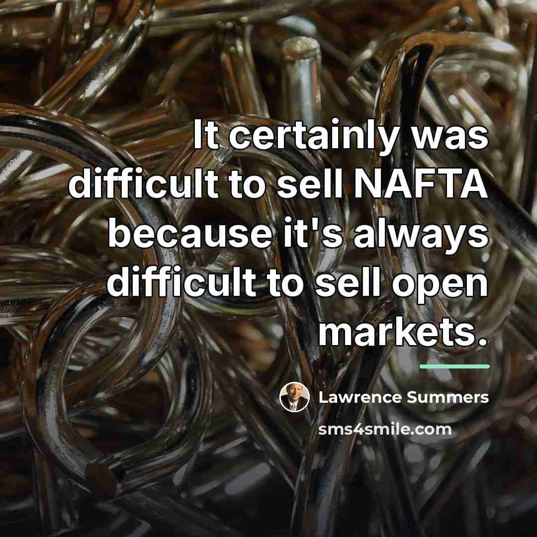 “It certainly was difficult to sell NAFTA because it's always…” quote by Lawrence Summers