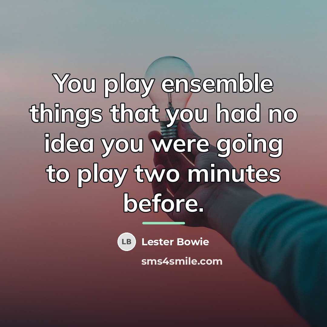 “You play ensemble things that you had no idea you…” quote by Lester Bowie