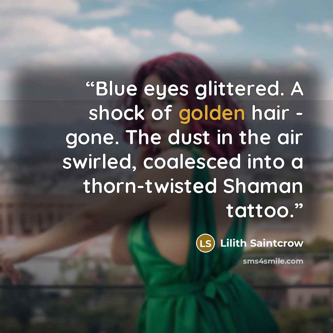 “Blue eyes glittered. A shock of golden hair - gone. The dust in the air swirled, coalesced into a thorn-twisted Shaman tattoo.” quote by Lilith Saintcrow