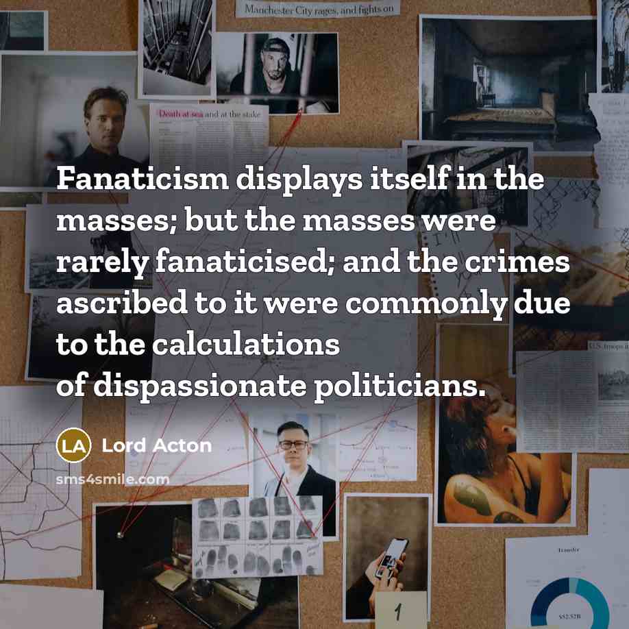“Fanaticism displays itself in the masses; but the masses were…” quote by Lord Acton
