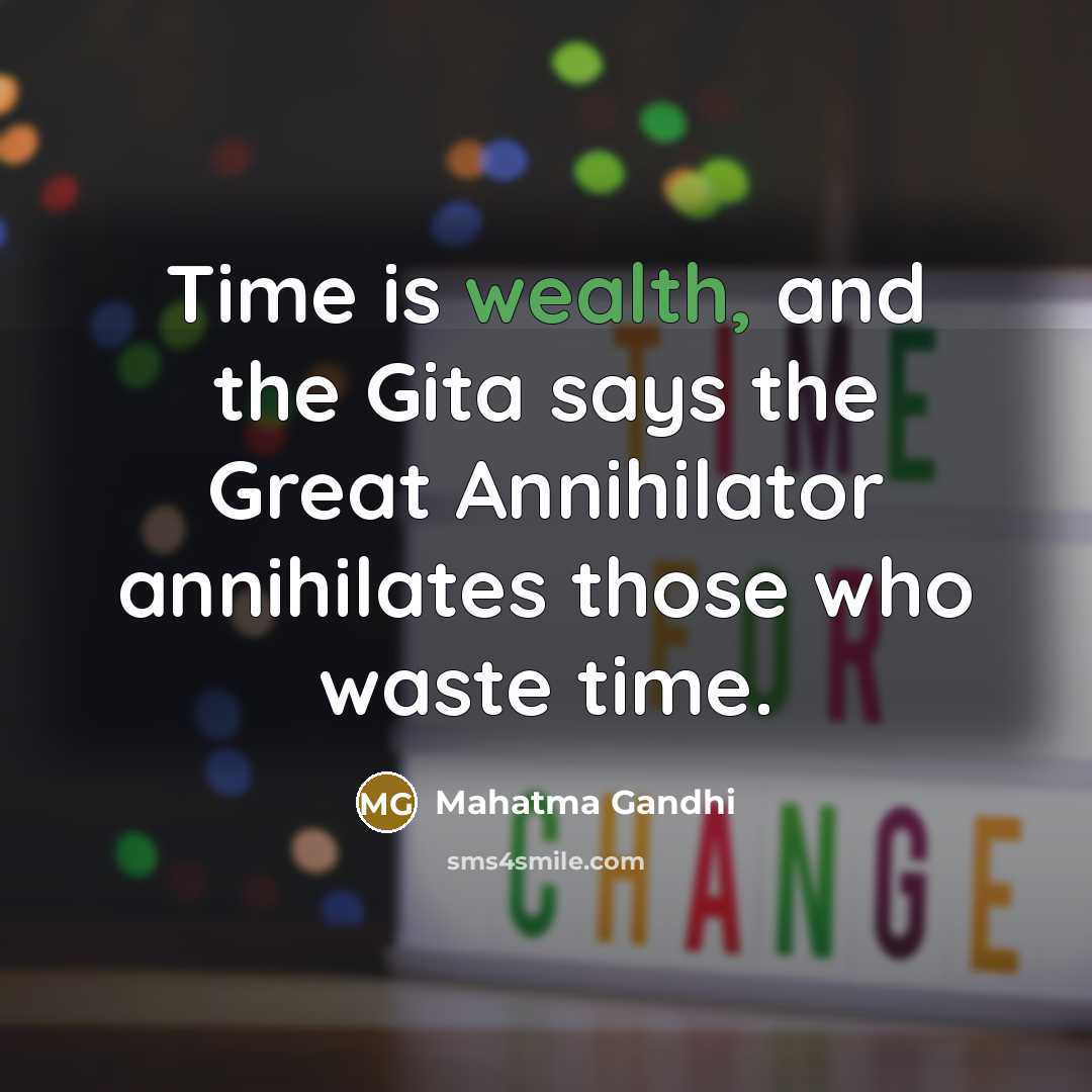 “Time is wealth, and the Gita says the Great Annihilator…” quote by Mahatma Gandhi