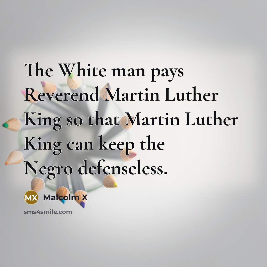 “The White man pays Reverend Martin Luther King so that…” quote by Malcolm X