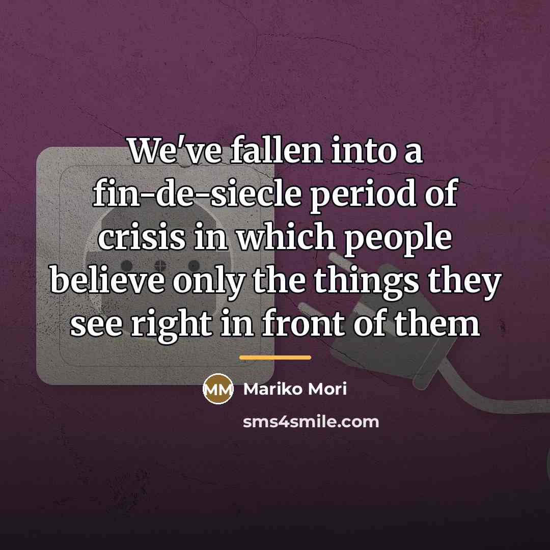 “We've fallen into a fin-de-siecle period of crisis in which…” quote by Mariko Mori